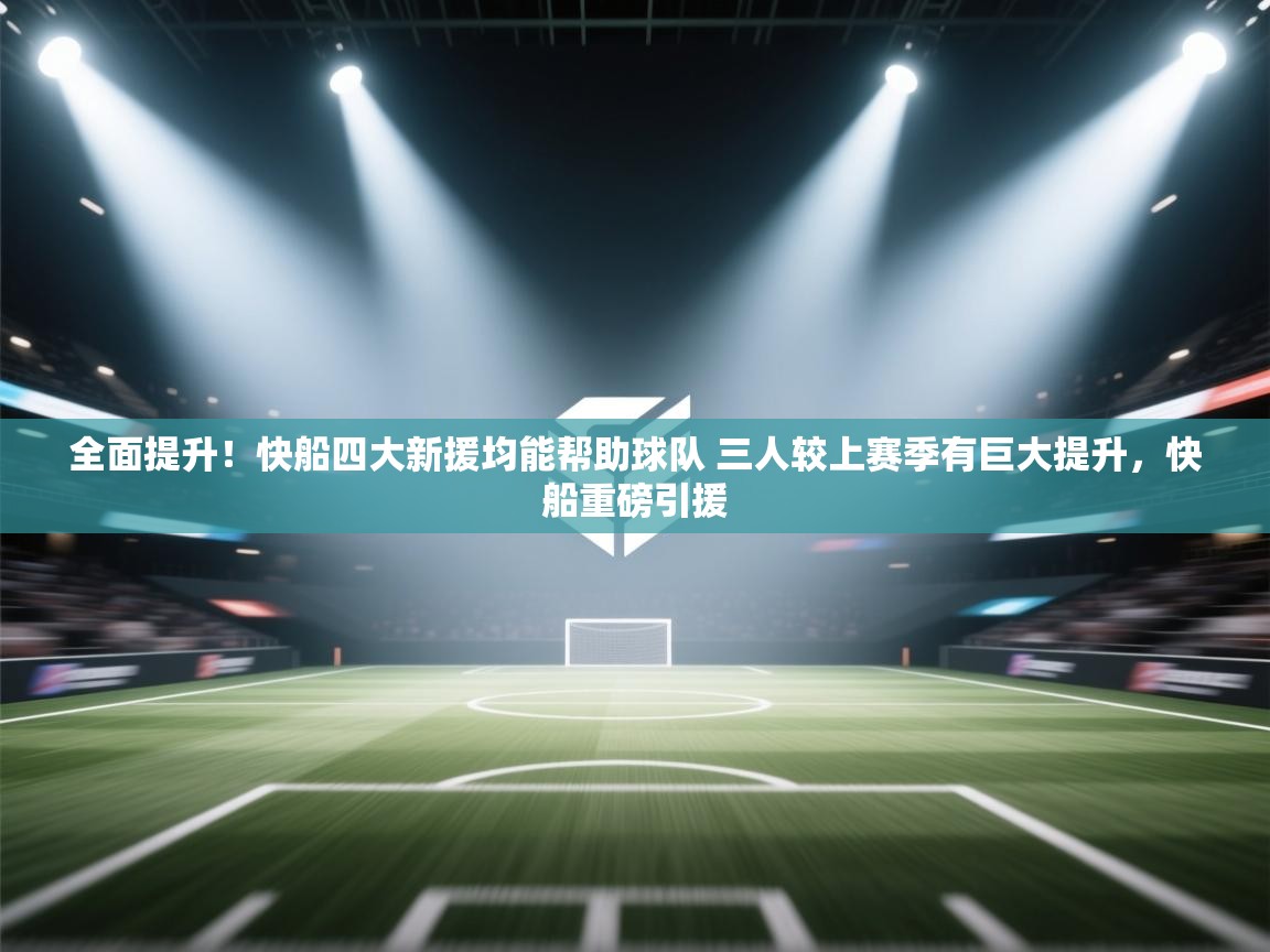 全面提升!快船四大新援均能帮助球队 三人较上赛季有巨大提升,快船重磅引援 第2张