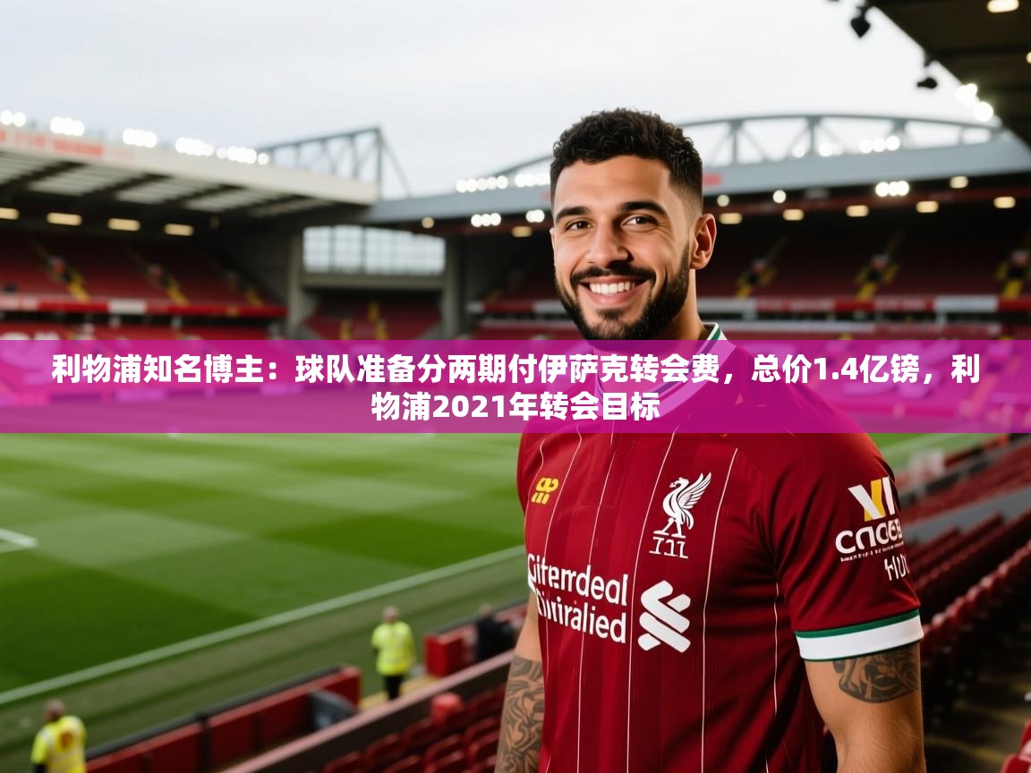 利物浦知名博主：球队准备分两期付伊萨克转会费，总价1.4亿镑，利物浦2021年转会目标
