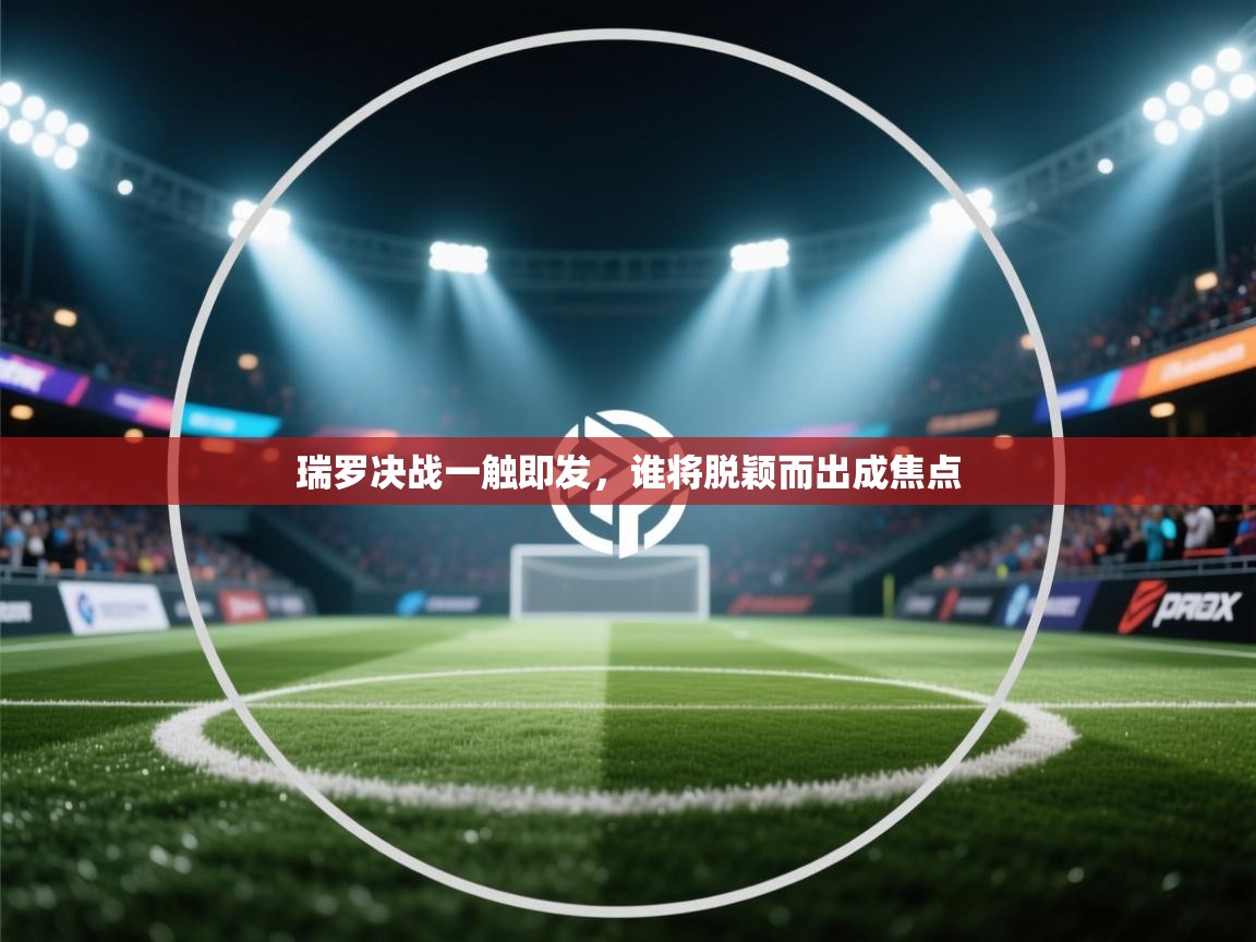 瑞罗决战一触即发，谁将脱颖而出成焦点