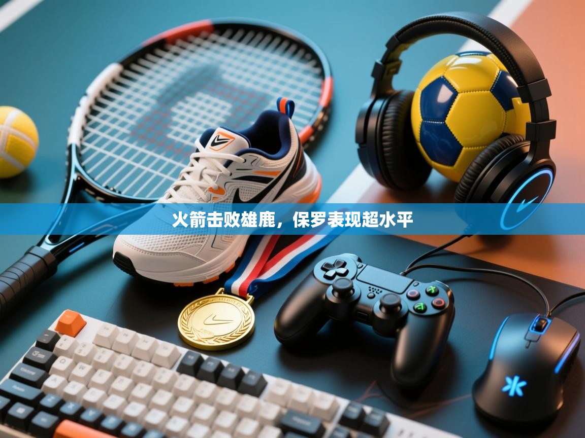 火箭击败雄鹿，保罗表现超水平