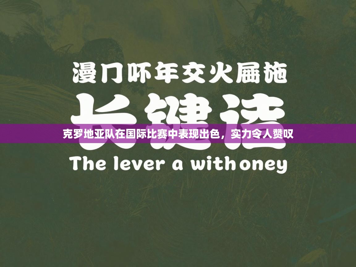 克罗地亚队在国际比赛中表现出色，实力令人赞叹